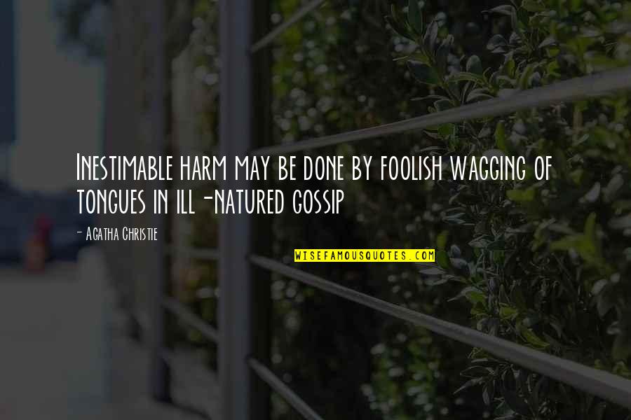 Ill Be Quotes By Agatha Christie: Inestimable harm may be done by foolish wagging