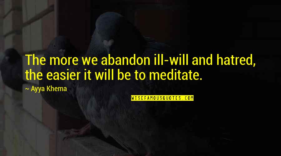 Ill Be Quotes By Ayya Khema: The more we abandon ill-will and hatred, the