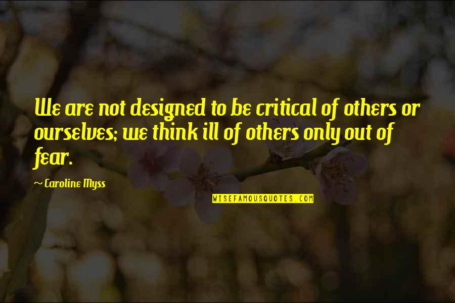 Ill Be Quotes By Caroline Myss: We are not designed to be critical of Ill Be Quotes By Caroline Myss: We are not designed to be critical of