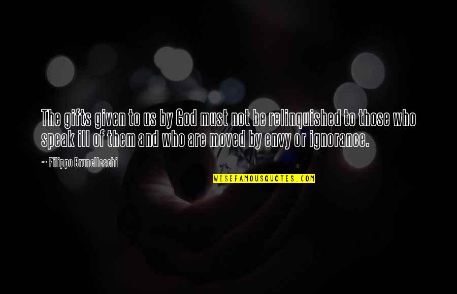 Ill Be Quotes By Filippo Brunelleschi: The gifts given to us by God must Ill Be Quotes By Filippo Brunelleschi: The gifts given to us by God must