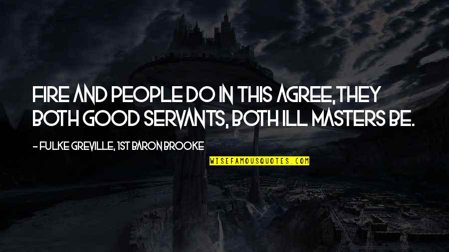 Ill Be Quotes By Fulke Greville, 1st Baron Brooke: Fire and people do in this agree,They both Ill Be Quotes By Fulke Greville, 1st Baron Brooke: Fire and people do in this agree,They both