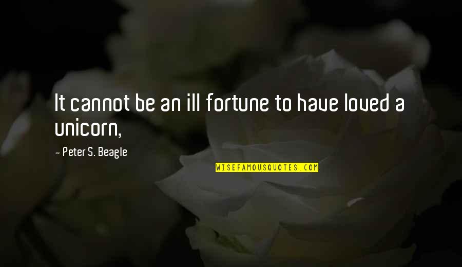 Ill Be Quotes By Peter S. Beagle: It cannot be an ill fortune to have Ill Be Quotes By Peter S. Beagle: It cannot be an ill fortune to have