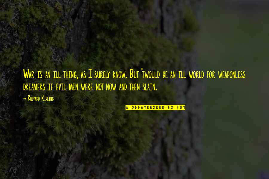 Ill Be Quotes By Rudyard Kipling: War is an ill thing, as I surely Ill Be Quotes By Rudyard Kipling: War is an ill thing, as I surely