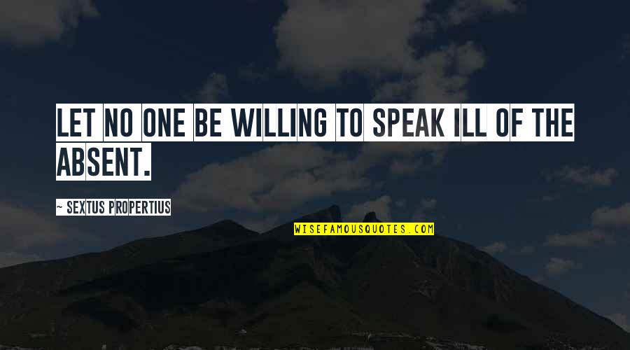 Ill Be Quotes By Sextus Propertius: Let no one be willing to speak ill Ill Be Quotes By Sextus Propertius: Let no one be willing to speak ill