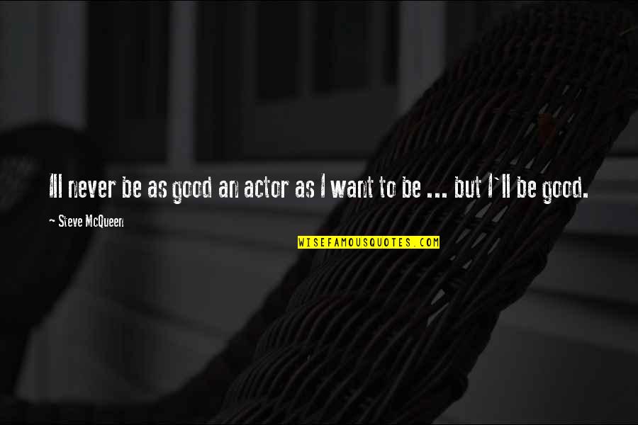 Ill Be Quotes By Steve McQueen: Ill never be as good an actor as