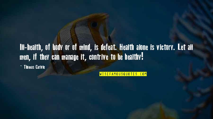 Ill Be Quotes By Thomas Carlyle: Ill-health, of body or of mind, is defeat. Ill Be Quotes By Thomas Carlyle: Ill-health, of body or of mind, is defeat.