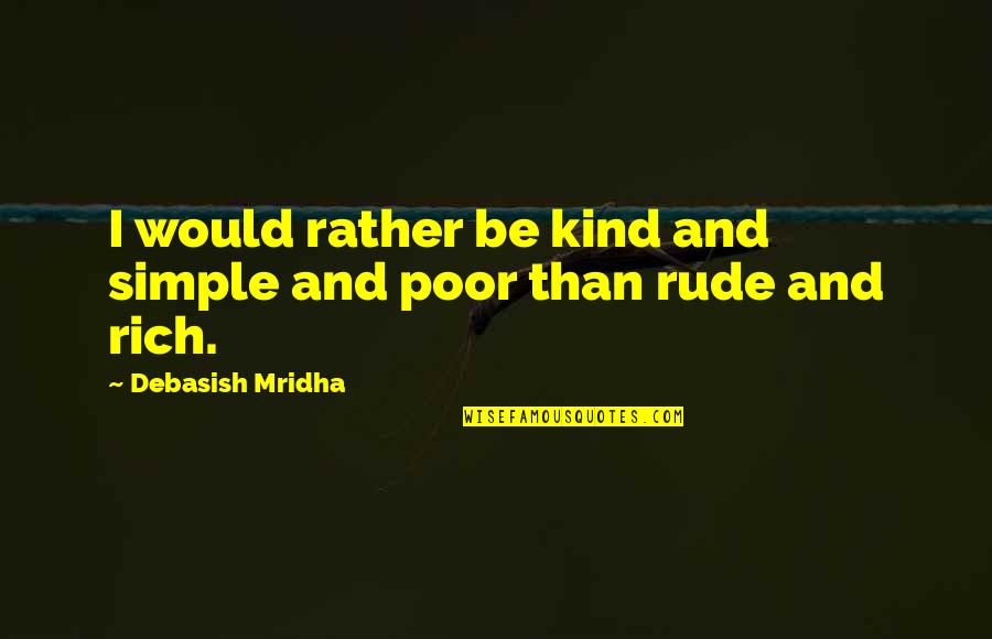 I'll Be Rich Quotes By Debasish Mridha: I would rather be kind and simple and