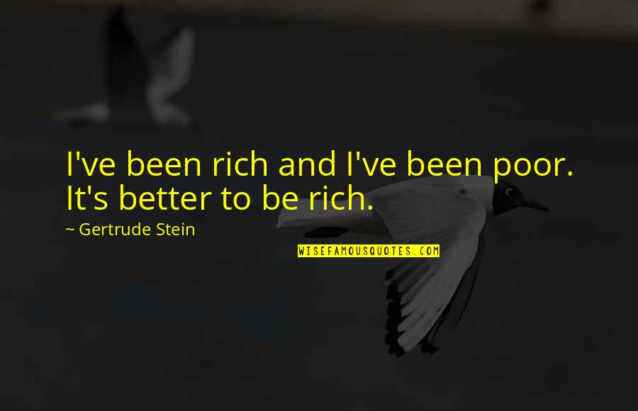 I'll Be Rich Quotes By Gertrude Stein: I've been rich and I've been poor. It's