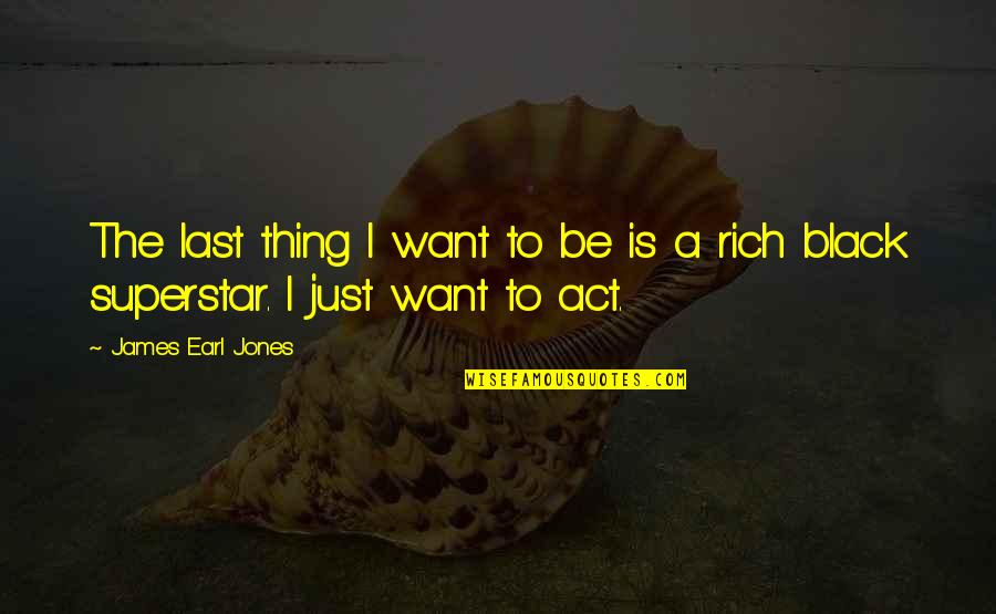 I'll Be Rich Quotes By James Earl Jones: The last thing I want to be is