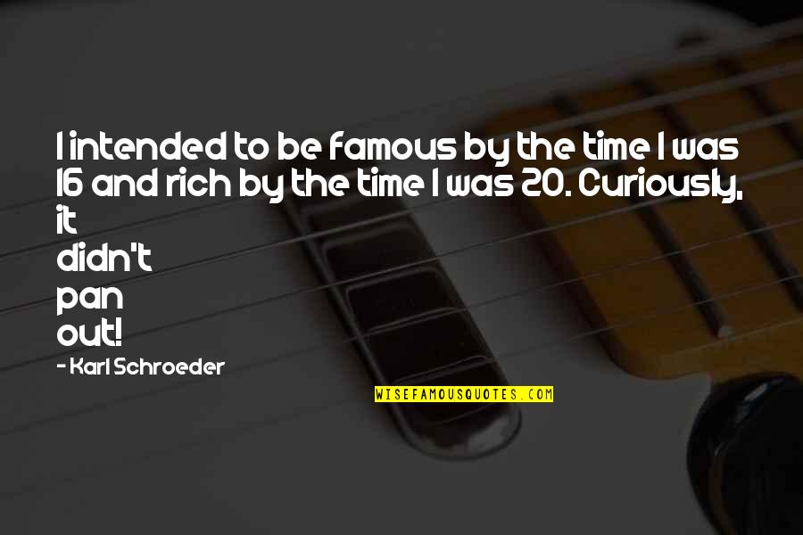 I'll Be Rich Quotes By Karl Schroeder: I intended to be famous by the time