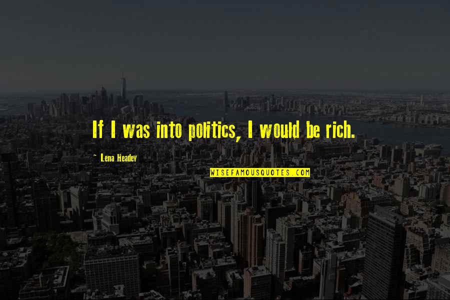 I'll Be Rich Quotes By Lena Headey: If I was into politics, I would be