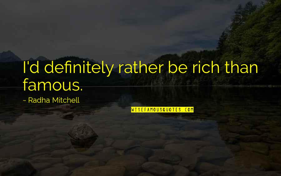 I'll Be Rich Quotes By Radha Mitchell: I'd definitely rather be rich than famous.