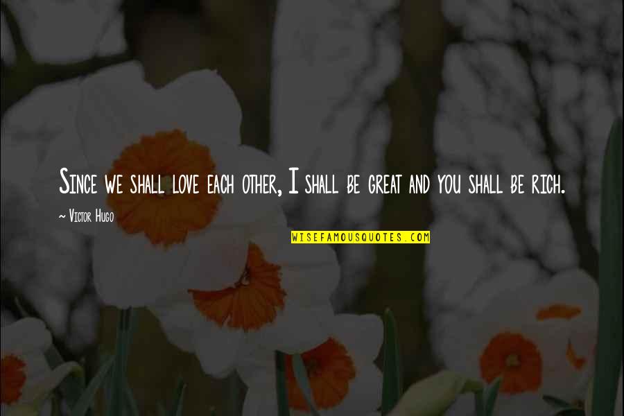 I'll Be Rich Quotes By Victor Hugo: Since we shall love each other, I shall