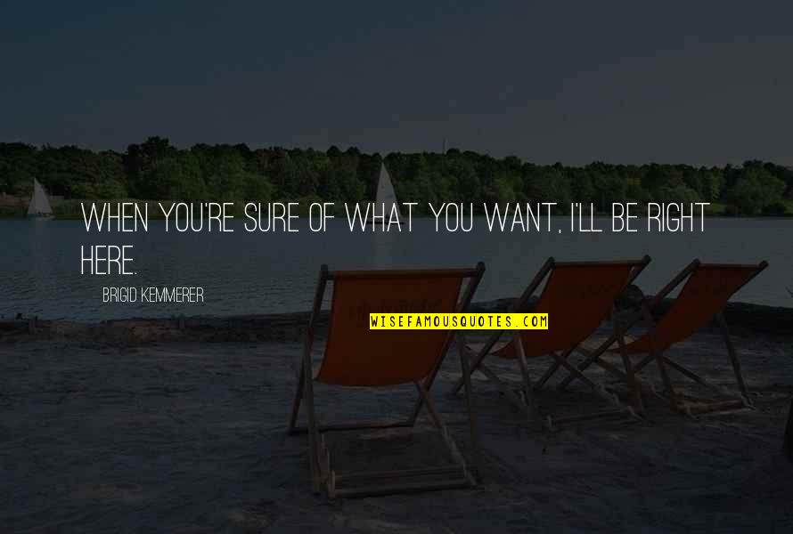 I'll Be Right Here Waiting For You Quotes By Brigid Kemmerer: When you're sure of what you want, I'll