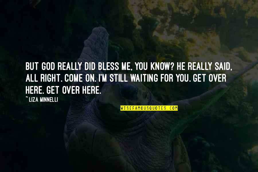 I'll Be Right Here Waiting For You Quotes By Liza Minnelli: But God really did bless me, you know?