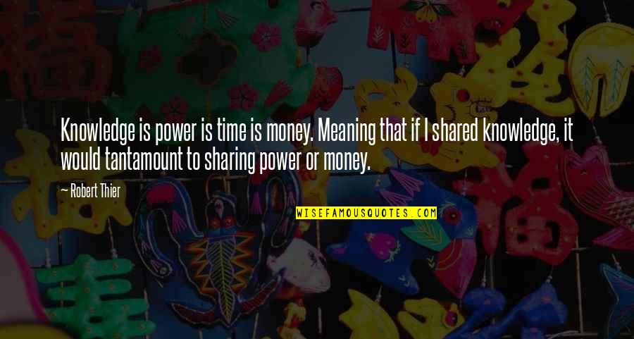 I'll Be Right Here Waiting For You Quotes By Robert Thier: Knowledge is power is time is money. Meaning