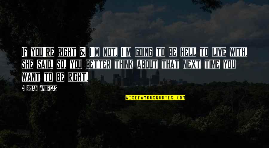 I'll Be Right Next To You Quotes By Brian Andreas: If you're right & I'm not, I'm going