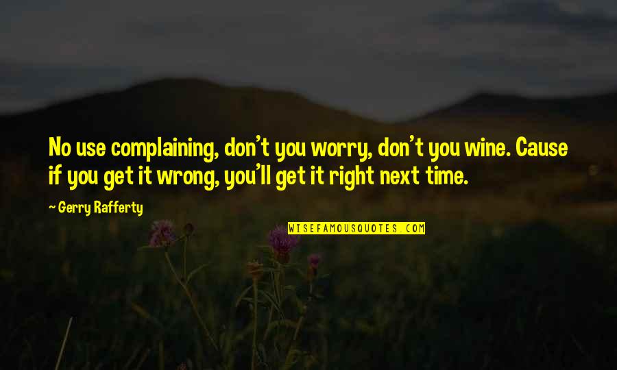 I'll Be Right Next To You Quotes By Gerry Rafferty: No use complaining, don't you worry, don't you