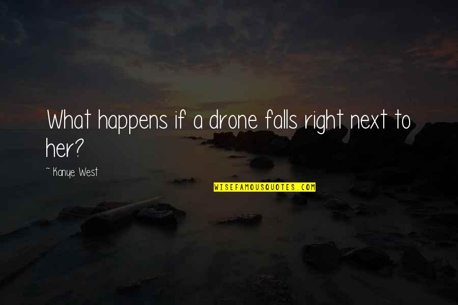 I'll Be Right Next To You Quotes By Kanye West: What happens if a drone falls right next
