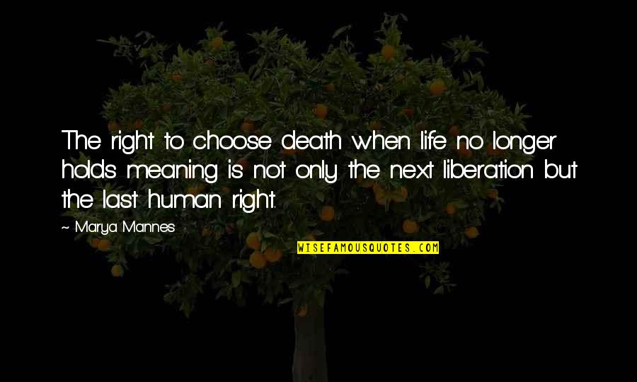 I'll Be Right Next To You Quotes By Marya Mannes: The right to choose death when life no I'll Be Right Next To You Quotes By Marya Mannes: The right to choose death when life no