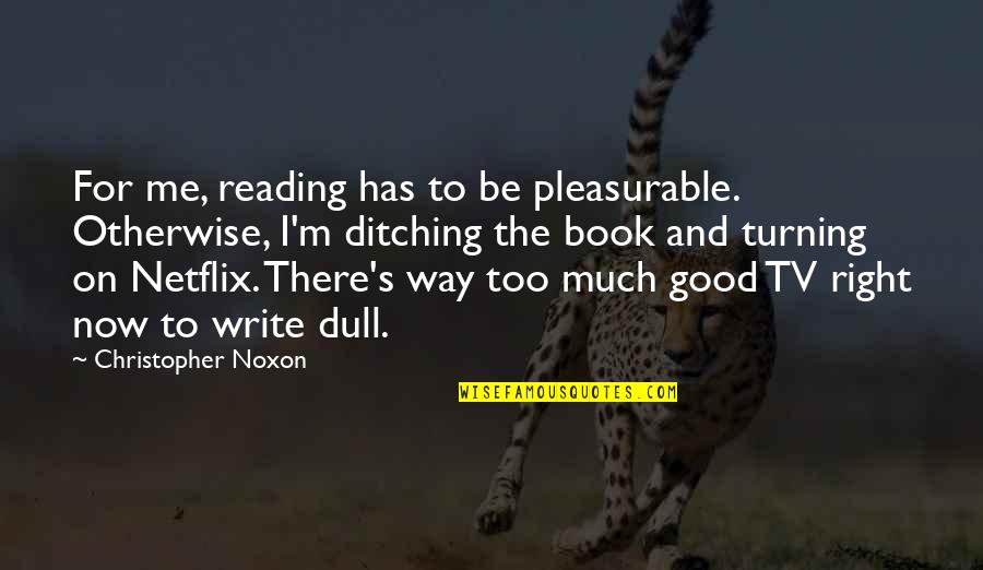 I'll Be Right There Quotes By Christopher Noxon: For me, reading has to be pleasurable. Otherwise,