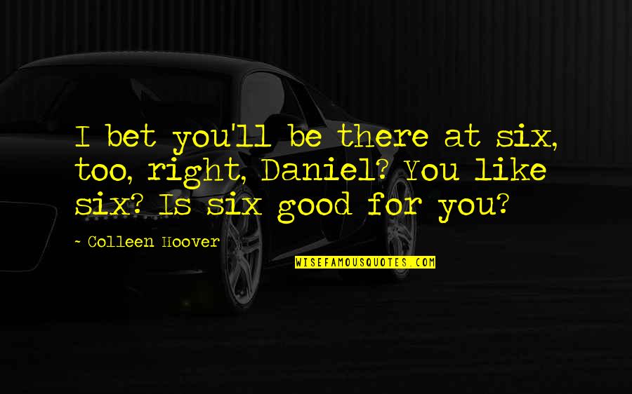 I'll Be Right There Quotes By Colleen Hoover: I bet you'll be there at six, too,