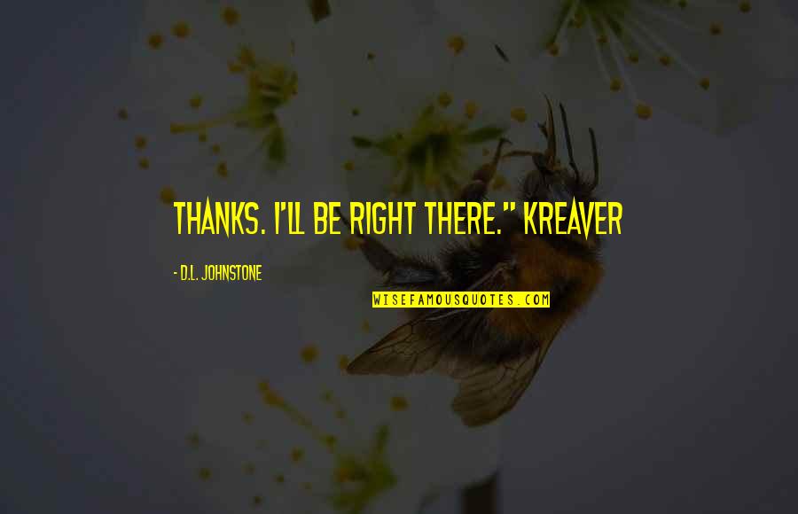 I'll Be Right There Quotes By D.L. Johnstone: Thanks. I'll be right there." Kreaver