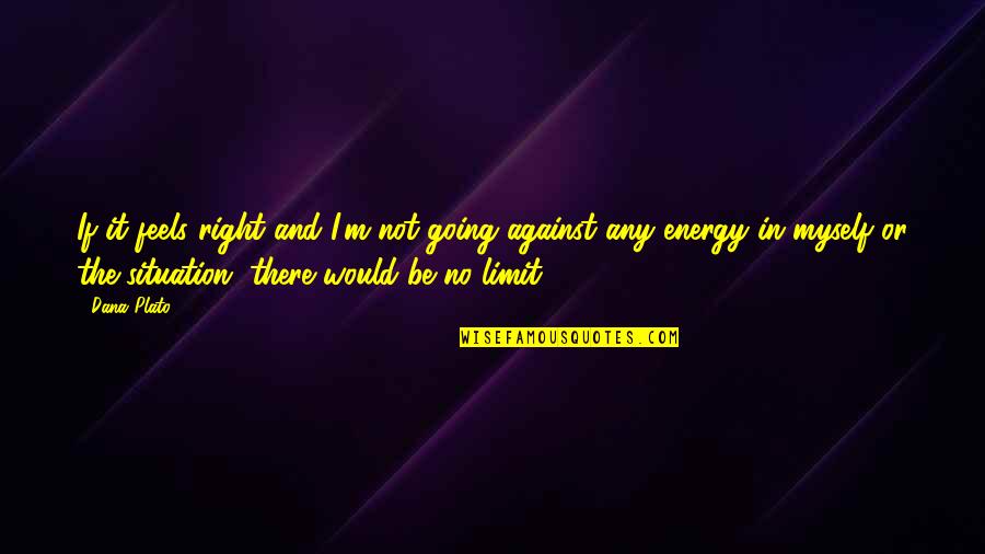 I'll Be Right There Quotes By Dana Plato: If it feels right and I'm not going