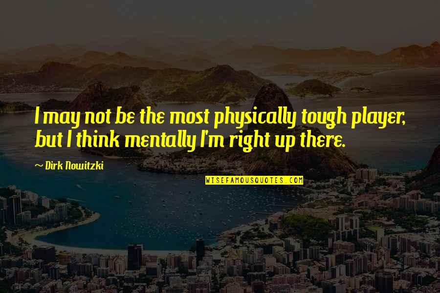 I'll Be Right There Quotes By Dirk Nowitzki: I may not be the most physically tough