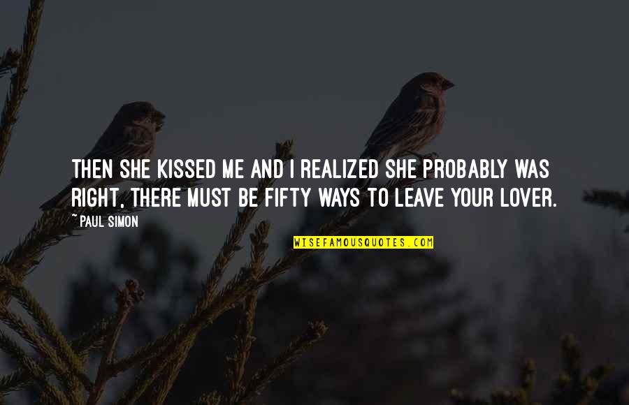 I'll Be Right There Quotes By Paul Simon: Then she kissed me and I realized she I'll Be Right There Quotes By Paul Simon: Then she kissed me and I realized she