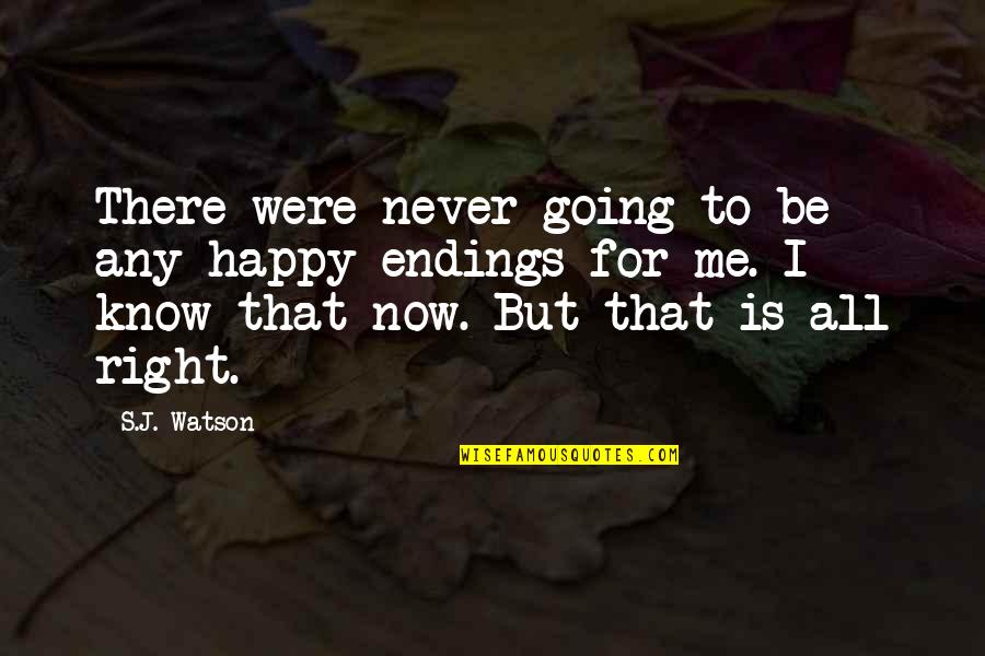 I'll Be Right There Quotes By S.J. Watson: There were never going to be any happy I'll Be Right There Quotes By S.J. Watson: There were never going to be any happy