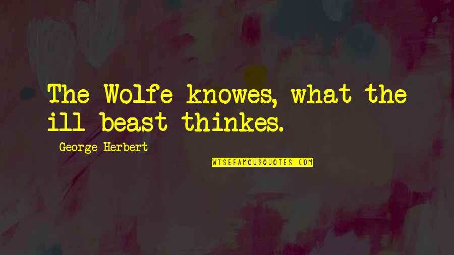Ill Be The To Your Quotes By George Herbert: The Wolfe knowes, what the ill beast thinkes.