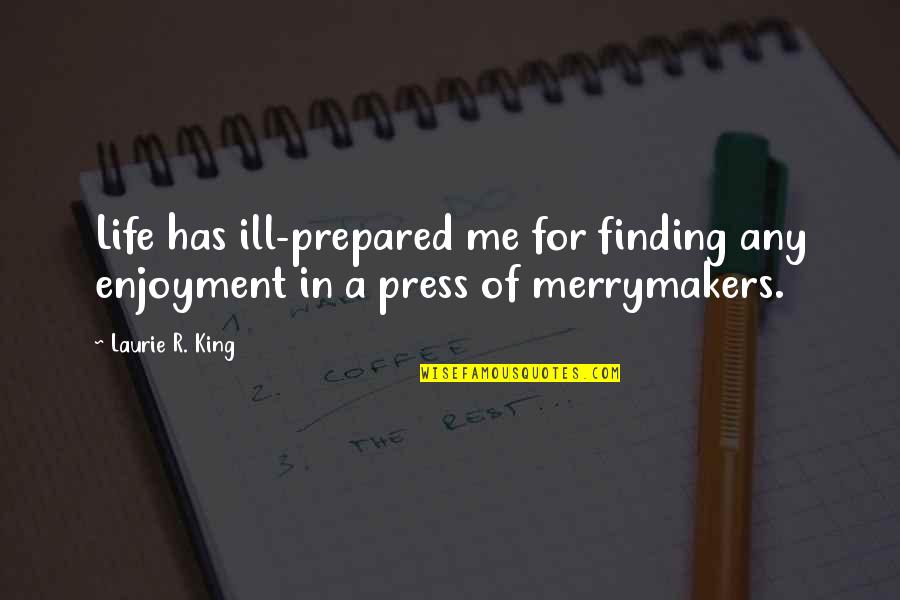 Ill Be The To Your Quotes By Laurie R. King: Life has ill-prepared me for finding any enjoyment
