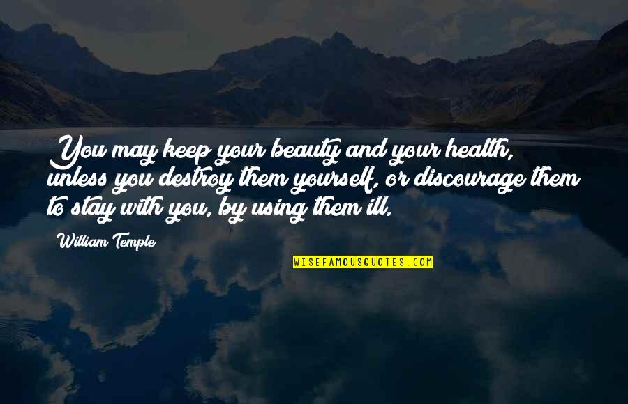 Ill Be The To Your Quotes By William Temple: You may keep your beauty and your health,