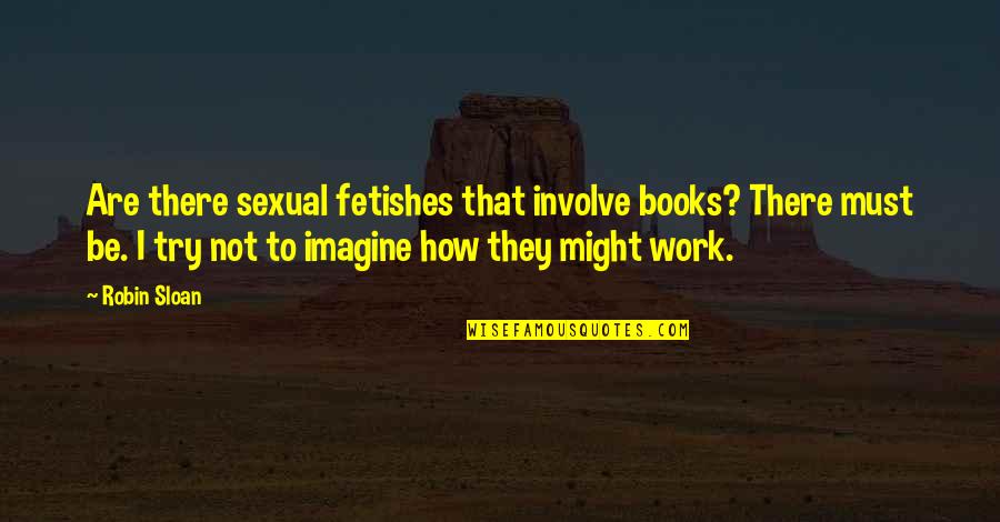 I'll Be There Book Quotes By Robin Sloan: Are there sexual fetishes that involve books? There
