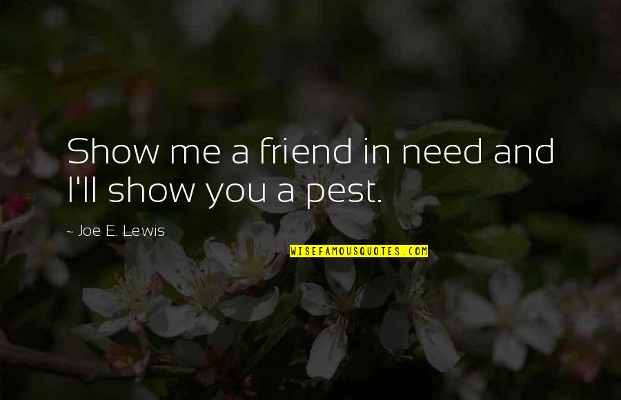 I'll Be There For You Friend Quotes By Joe E. Lewis: Show me a friend in need and I'll