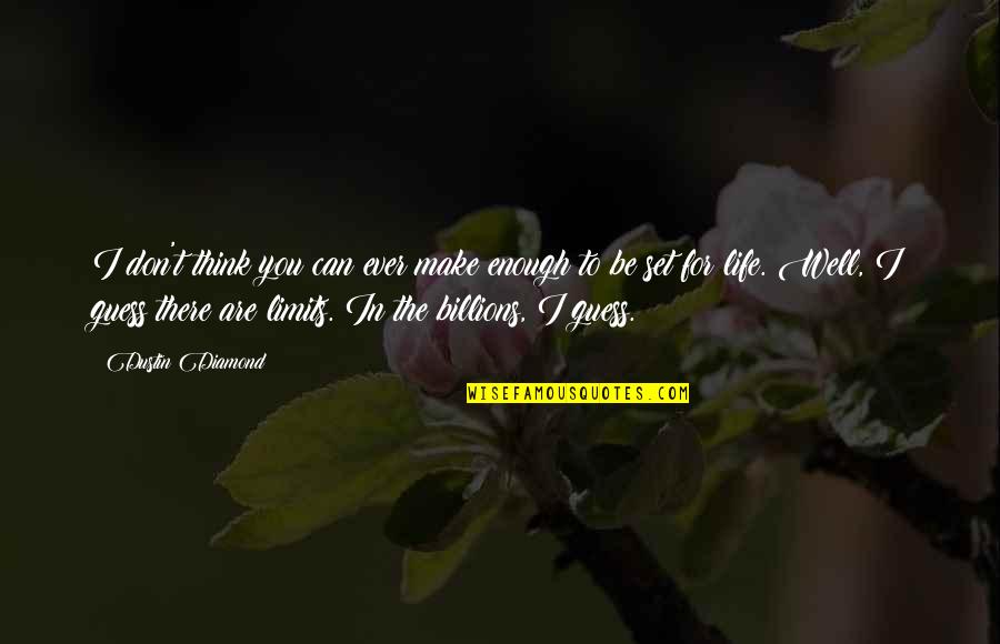 I'll Be There For You Quotes By Dustin Diamond: I don't think you can ever make enough I'll Be There For You Quotes By Dustin Diamond: I don't think you can ever make enough