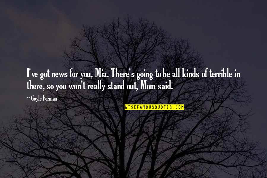 I'll Be There For You Quotes By Gayle Forman: I've got news for you, Mia. There's going I'll Be There For You Quotes By Gayle Forman: I've got news for you, Mia. There's going