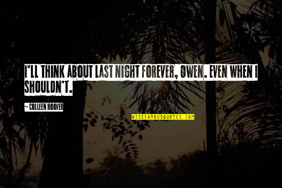 I'll Be There Forever Quotes By Colleen Hoover: I'll think about last night forever, Owen. Even