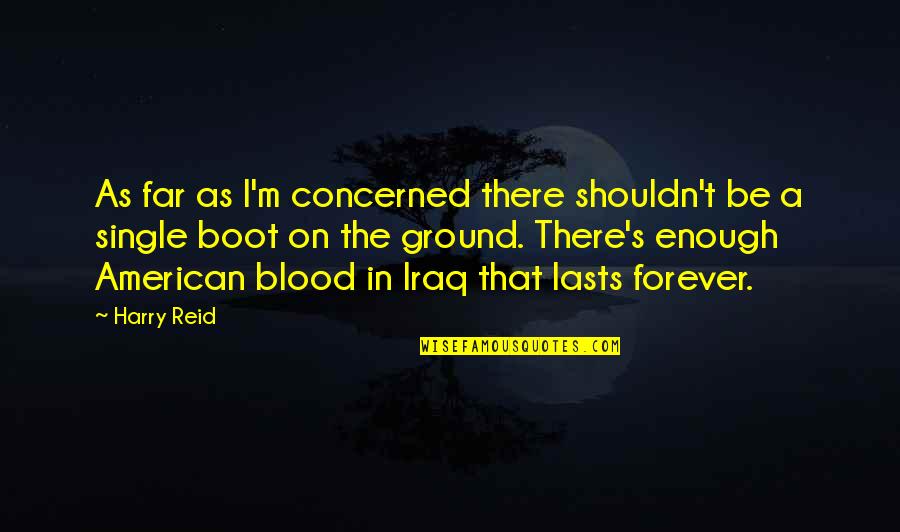 I'll Be There Forever Quotes By Harry Reid: As far as I'm concerned there shouldn't be