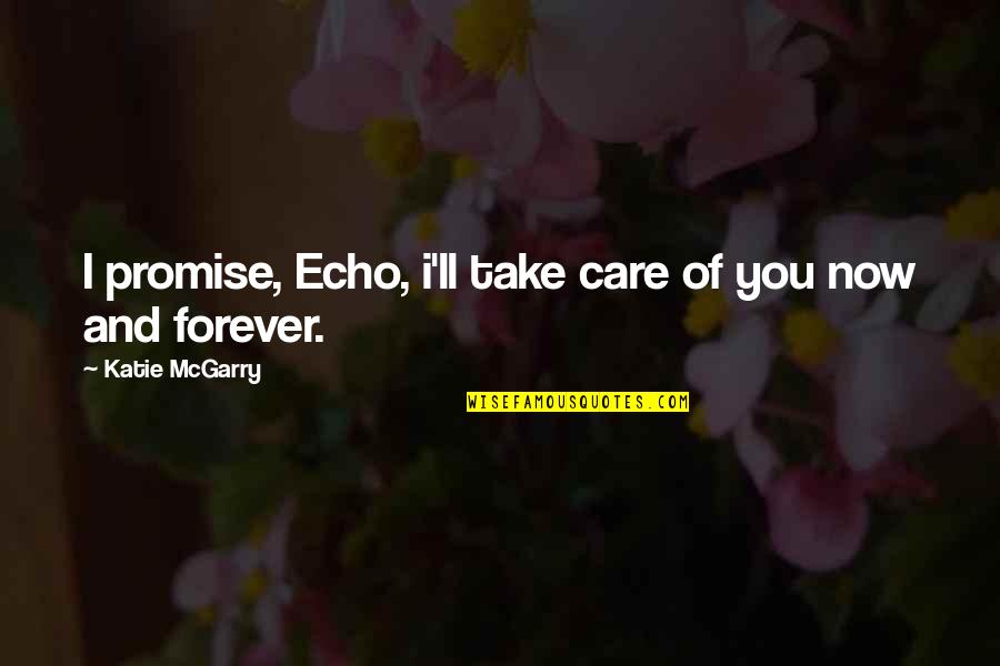 I'll Be There Forever Quotes By Katie McGarry: I promise, Echo, i'll take care of you