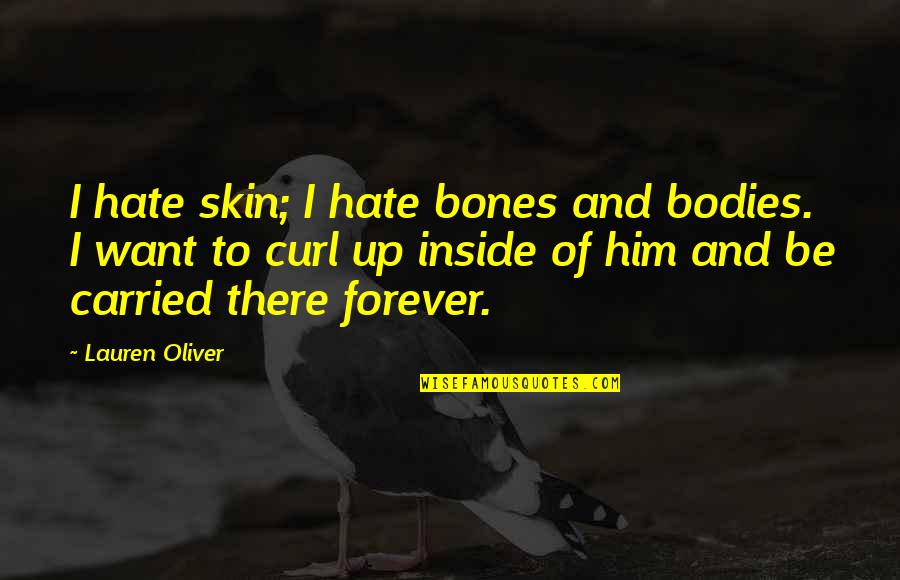 I'll Be There Forever Quotes By Lauren Oliver: I hate skin; I hate bones and bodies.