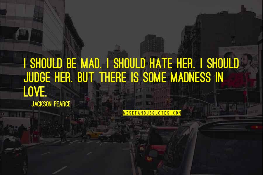 I'll Be There Love Quotes By Jackson Pearce: I should be mad. I should hate her.