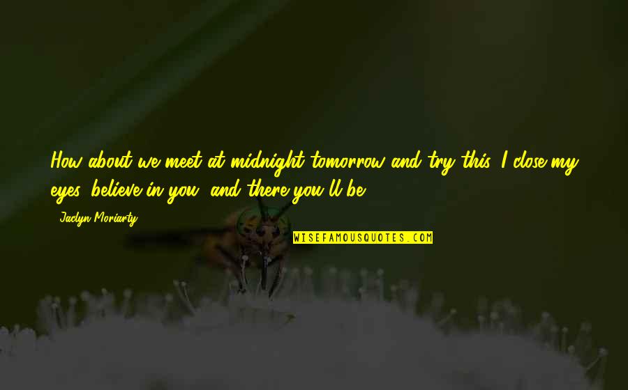 I'll Be There Love Quotes By Jaclyn Moriarty: How about we meet at midnight tomorrow and