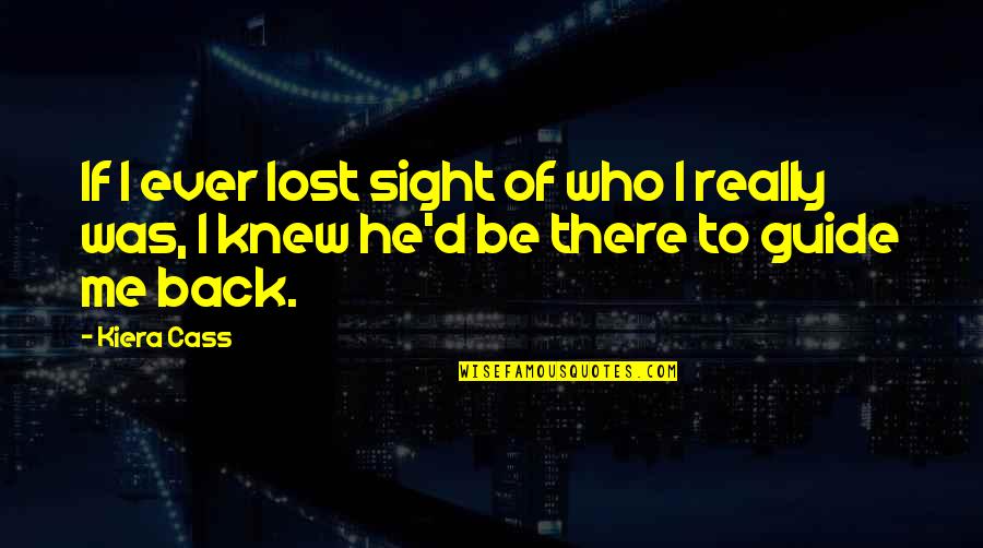 I'll Be There Love Quotes By Kiera Cass: If I ever lost sight of who I