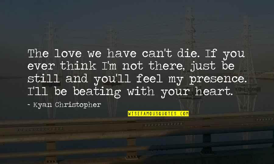 I'll Be There Love Quotes By Kyan Christopher: The love we have can't die. If you