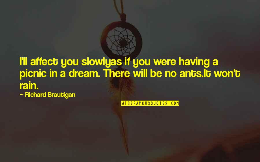 I'll Be There Love Quotes By Richard Brautigan: I'll affect you slowlyas if you were having