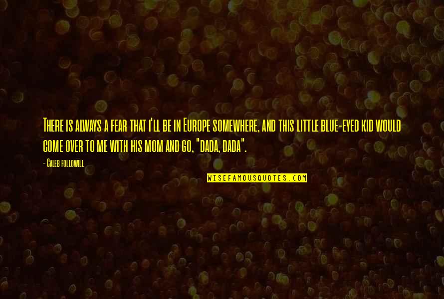 I'll Be There Quotes By Caleb Followill: There is always a fear that i'll be I'll Be There Quotes By Caleb Followill: There is always a fear that i'll be