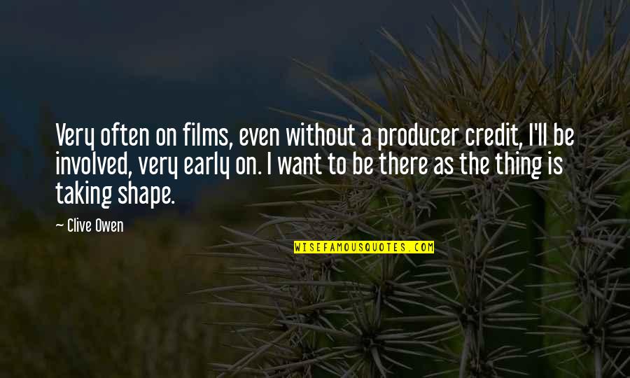 I'll Be There Quotes By Clive Owen: Very often on films, even without a producer I'll Be There Quotes By Clive Owen: Very often on films, even without a producer