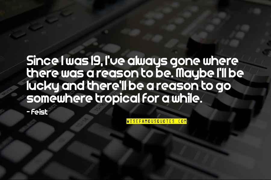 I'll Be There Quotes By Feist: Since I was 19, I've always gone where